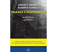 Finanza e algocrazia. Il futuro prossimo venturo di Banche e Fintech tra Intelligenza Artificiale, Big Data e regolamentazione