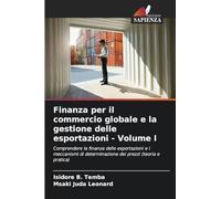 Finanza per il commercio globale e la gestione delle esportazioni - Volume I: Comprendere la finanza delle esportazioni e i meccanismi di determinazione dei prezzi (teoria e pratica)