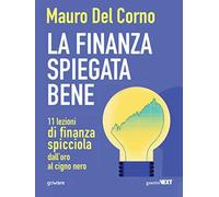 Finanza Spiegata Bene. 11 Lezioni Di Finanza Spicciola Dall'Oro Al Cigno Nero