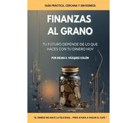 Finanzas al Grano: Guía práctica para organizar tu dinero sin complicaciones.