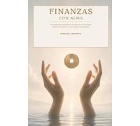 Finanzas Con Alma: una guia para transformar tu relación co el dinero desde la conciencia , la serenidad y el propósito