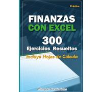 FINANZAS CON EXCEL: 300 EJERCICIOS RESUELTOS (Volumen Práctico)
