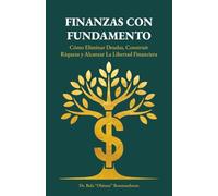 Finanzas con Fundamento: Cómo eliminar deudas, construir riqueza y alcanzar la libertad financiera