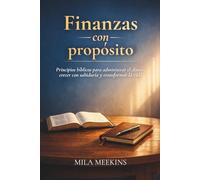 Finanzas con Proposito: Principios bíblicos para administrar el dinero, crecer con sabiduría y transformar la vida