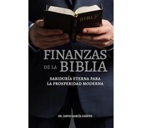 FINANZAS DE LA BIBLIA: SABIDURIA ETERNA PARA LA PROSPERIDAD MODERNA