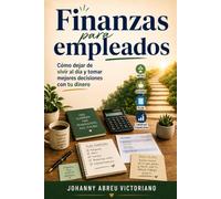 Finanzas para empleados: Cómo dejar de vivir al día y tomar mejores decisiones con tu dinero