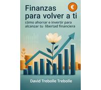 Finanzas para volver a ti: cómo ahorrar e invertir para alcanzar tu libertad financiera