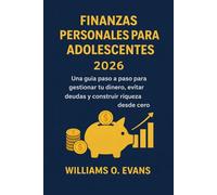 FINANZAS PERSONALES PARA ADOLESCENTES 2026: Una guía paso a paso para gestionar tu dinero, evitar deudas y construir riqueza desde cero