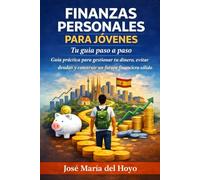 Finanzas Personales para Jóvenes en España. Tu guía paso a paso: Guía práctica para gestionar tu dinero, evitar deudas y construir un futuro financiero sólido