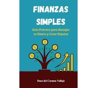 FINANZAS SIMPLES: Guía Práctica para Manejar tu Dinero y Crear Riqueza