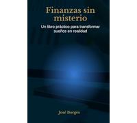 Finanzas sin misterio: Un libro práctico para transformar sueños en realidad