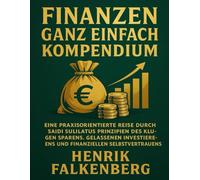Finanzen ganz einfach Kompendium: Eine praxisorientierte Reise durch Saidi Sulilatus Prinzipien des klugen Sparens, gelassenen Investierens und finanziellen Selbstvertrauens
