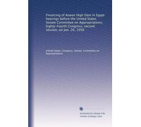Finanziamento dell'Alta diga di Assuan in Egitto udienze davanti alla Commissione per gli stanziamenti del Senato degli Stati Uniti, Ottantaquattro Congresso, seconda sessione, il 26 gennaio 1956