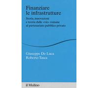Finanziare le infrastrutture. Storia, innovazione e teoria dalle «vie» romane al partenariato pubblico-privato