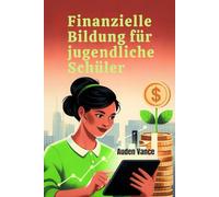 Finanzielle Bildung für jugendliche Schüler: Ein praktischer Leitfaden zum Umgang mit Geld, zur Budgetierung, zum Sparen und zum Aufbau von finanziellem Vertrauen