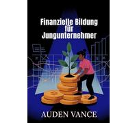 Finanzielle Bildung für Jungunternehmer: Ein praktischer Leitfaden für den Umgang mit Geld und das Wachstum Ihres Unternehmens