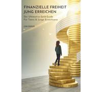 Finanzielle Freiheit Jung Erreichen: Der Ultimative Geld-Guide Für Teens & Junge Erwachsene