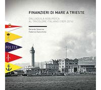 Finanzieri di Mare a Trieste. Dall'Aquila Asburgica al Tricolore Italiano (1829-