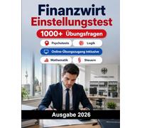 Finanzwirt Einstellungstest: Finanzverwaltung mittlerer Dienst: Prüfungsvorbereitung mit Deutsch, Mathematik, Wirtschaft, Recht, Steuern, Allgemeinwissen, Logik und Auswahlgespräch