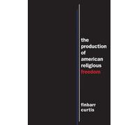 Finbarr Curtis The Production of American Religious Freedom (Tascabile)