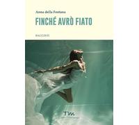 Finché avrò fiato - Della Fontana Anna