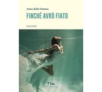 Finché avrò fiato - Della Fontana Anna
