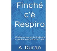 Finché c’è Respiro: 50 Affermazioni per la Resilienza e per Ritrovare la Propria Forza