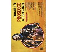 Finché c'è prosecco c'è speranza. Diario del film. Ediz. a colori