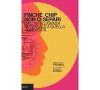Finchè chip non ci separi. Dall'intelligenza artificiale a quella aumentata