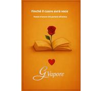 Finché il cuore avrà voce: Poesie d’amore che parlano all’anima