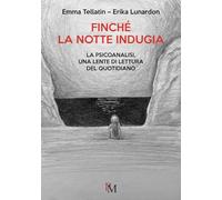 Finché La Notte Indugia. La Psicoanalisi, Una Lente Di Lettura Del Quotidiano -