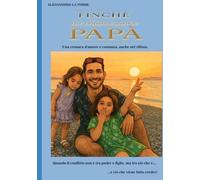 FINCHÉ MI CHIAMERANNO PAPÀ: Nel nome delle mie figlie - Viaggio nel dolore invisibile dell’alienazione genitoriale