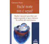Finché morte non ci separi? Dodici racconti giuridici per capire quando si può otterene la nullità del matrimonio