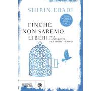 Finché non saremo liberi. Iran. La mia lotta per i diritti umani