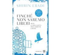 Finché non saremo liberi. Iran. La mia lotta per i diritti umani