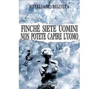 Finché siete uomini non potete capire l'uomo