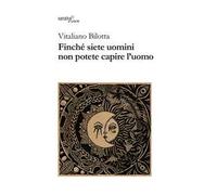 Finché siete uomini non potete capire l'uomo