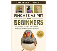 FINCHES AS PET FOR BEGINNERS: A Complete Guide to Care, Behavior, Breeding, and Responsible Ownership