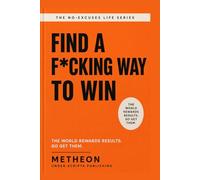 Find a f*cking way to win: The world rewards results. Go get them.