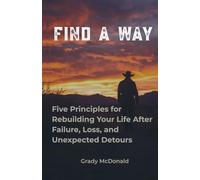 Find A Way: Five Principles for Rebuilding Your Life After Failure, Loss, and Unexpected Detours