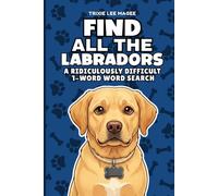 Find All The Labradors: A Ridiculously Difficult 1-Word Word Search | Hard Puzzles For Adults | Retriever Dog Lover Gift