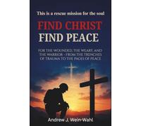 Find Christ Find Peace: For the Wounded, the Weary, and the Warrior: From the Trenches of Trauma to the Pages of Peace This is a rescue mission for the soul