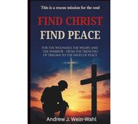 Find Christ Find Peace: For the Wounded, the Weary, and the Warrior: From the Trenches of Trauma to the Pages of Peace This is a rescue mission for the soul