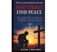 Find Christ Find Peace: For the Wounded, the Weary, and the Warrior: From the Trenches of Trauma to the Pages of Peace This is a rescue mission for the soul