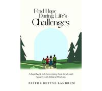 Find Hope During Life’s Challenges: A handbook to Overcoming Fear, Grief, and Anxiety with Biblical Wisdom.