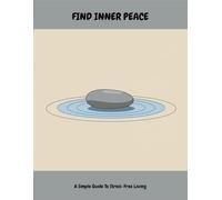 Find Inner Peace: A Simple Guide To Stress-Free Living