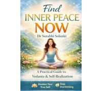 Find Inner Peace Now: A Practical Guide to Vedanta and Self-Realization