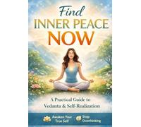 Find Inner Peace Now: A Practical Guide to Vedanta and Self-Realization