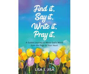 Find it. Say it. Write it. Pray it.: A Guided Journey to Move God's Word from the Page to Your Heart