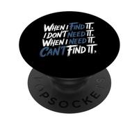 Find It When I Don’t Need It Lose It When I Do - PopSockets PopGrip Adesivo